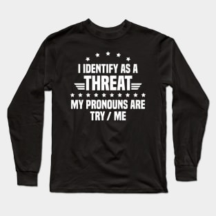 I Identify As A Threat My Pronouns Are Try Me Long Sleeve T-Shirt